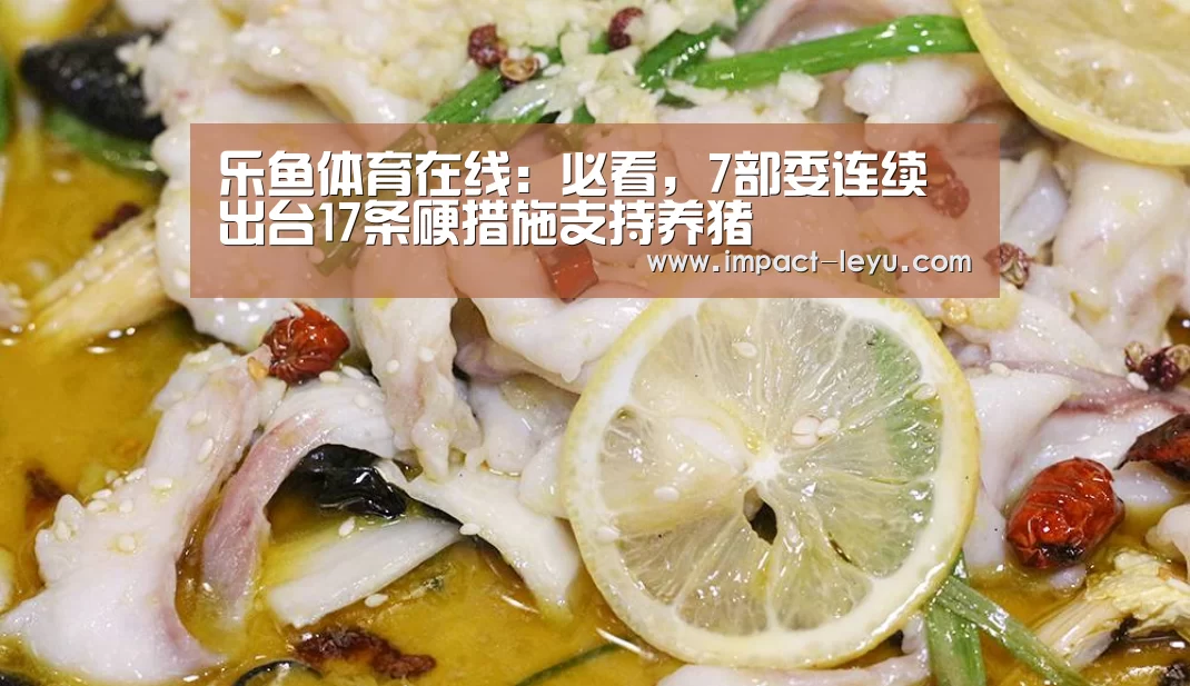 乐鱼体育在线:必看,7部委连续出台17条硬措施支持养猪(图4) 乐鱼